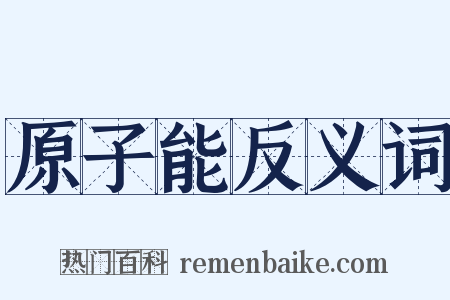 原子能反义词是什么意思的图片